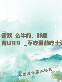 像我這么牛的，群里還有499個