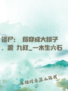 僵尸：開局穿成大粽子，震驚九叔