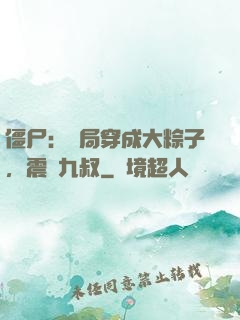 僵尸：開局穿成大粽子，震驚九叔