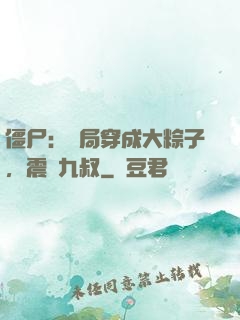 僵尸：開局穿成大粽子，震驚九叔