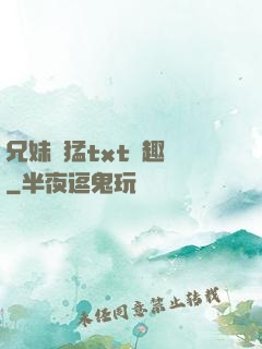 兄妹兇猛txt筆趣閣