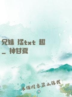 兄妹兇猛txt筆趣閣