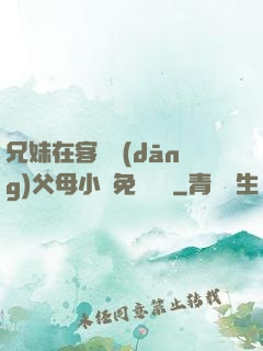 兄妹在客廳當(dāng)父母小說免費閱讀