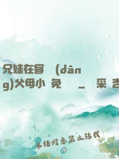 兄妹在客廳當(dāng)父母小說免費閱讀