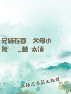 兄妹在客廳當父母小說免費閱讀
