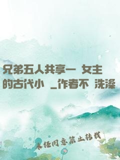 兄弟五人共享一個女主的古代小說