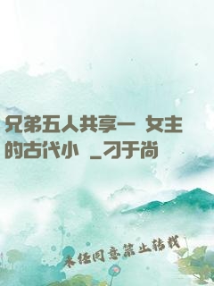 兄弟五人共享一個女主的古代小說