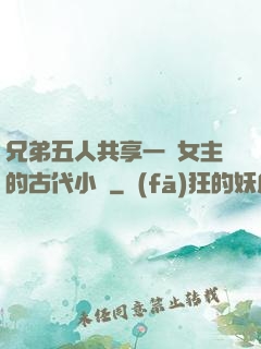 兄弟五人共享一個女主的古代小說