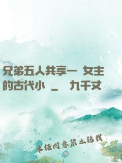 兄弟五人共享一個女主的古代小說