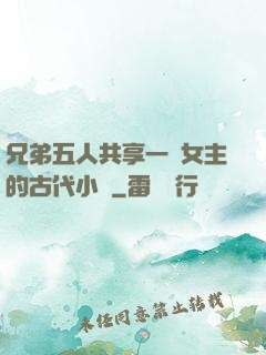 兄弟五人共享一個女主的古代小說