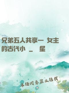 兄弟五人共享一個女主的古代小說