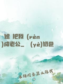 兒媳婦把我認(rèn)成老公