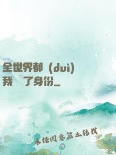 全世界都對(duì)我隱瞞了身份
