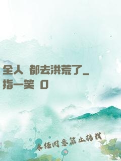 全人類都去洪荒了