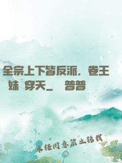 全宗上下皆反派，卷王師妹殺穿天