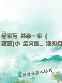 全家互換共享一家親(藏澈)小說全文最