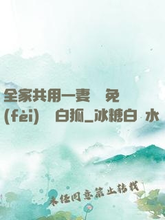 全家共用一妻蘇蘇免費(fèi)閱讀白狐