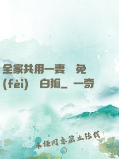 全家共用一妻蘇蘇免費(fèi)閱讀白狐