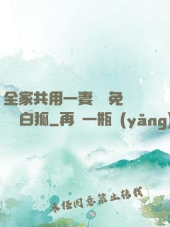 全家共用一妻蘇蘇免費閱讀白狐