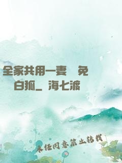 全家共用一妻蘇蘇免費閱讀白狐