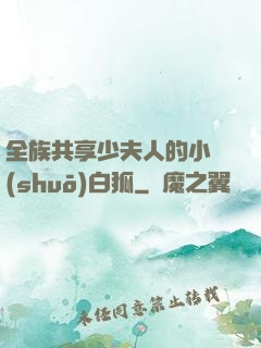 全族共享少夫人的小說(shuō)白狐