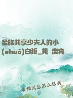全族共享少夫人的小說(shuō)白狐