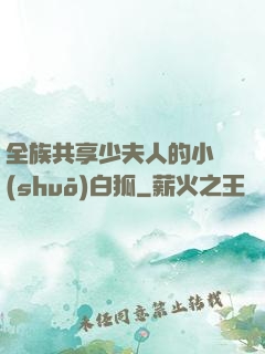 全族共享少夫人的小說(shuō)白狐