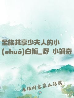 全族共享少夫人的小說(shuō)白狐