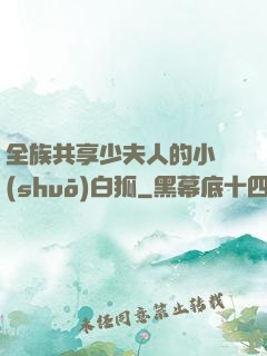 全族共享少夫人的小說(shuō)白狐