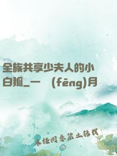 全族共享少夫人的小說白狐