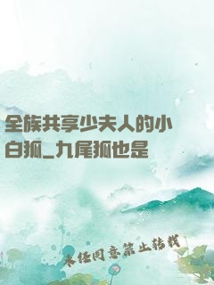 全族共享少夫人的小說白狐