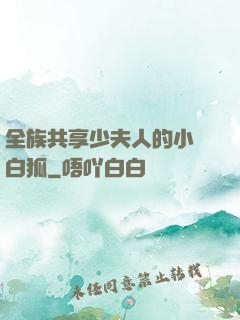 全族共享少夫人的小說白狐