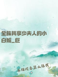 全族共享少夫人的小說白狐