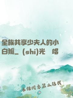 全族共享少夫人的小說白狐