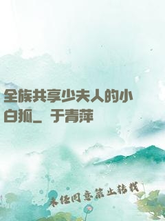 全族共享少夫人的小說白狐