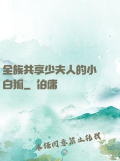 全族共享少夫人的小說白狐