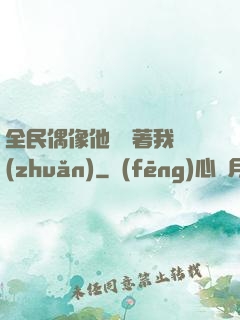 全民偶像他總圍著我轉(zhuǎn)