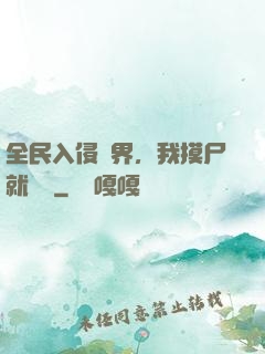 全民入侵異界，我摸尸就變強