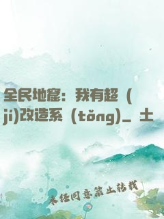 全民地窟：我有超級(jí)改造系統(tǒng)