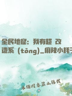 全民地窟：我有超級改造系統(tǒng)