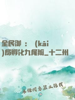 全民御獸：開(kāi)局孵化九尾狐