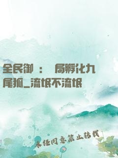 全民御獸：開局孵化九尾狐