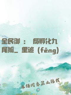 全民御獸：開局孵化九尾狐