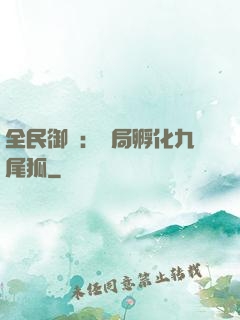 全民御獸：開局孵化九尾狐
