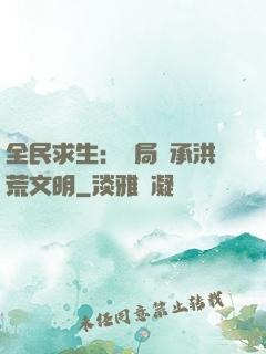 全民求生：開局繼承洪荒文明