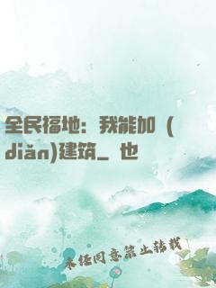 全民福地：我能加點(diǎn)建筑