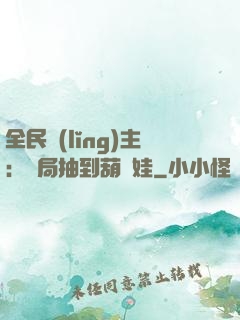 全民領(lǐng)主：開局抽到葫蘆娃