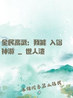 全民高武：我能進入俗神游戲