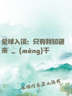 全球入侵：只有我知道未來