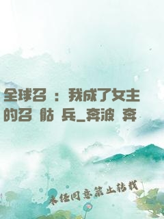 全球召喚：我成了女主的召喚骷髏兵
